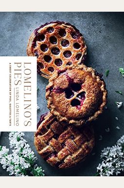 Lomelino's Pies: A Sweet Celebration Of Pies, Galettes, And Tarts Lomelino's Pies: A Sweet Celebration Of Pies, Galettes, And Tarts