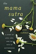 The Mama Sutra: A Story Of Love, Loss, And The Path Of Motherhood