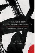 The Light That Shines Through Infinity: Zen And The Energy Of Life
