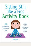 Sitting Still Like A Frog Activity Book: 75 Mindfulness Games For Kids