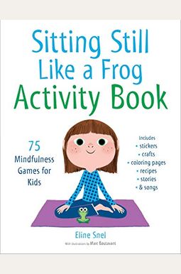 Sitting Still Like A Frog Activity Book: 75 Mindfulness Games For Kids Sitting Still Like A Frog Activity Book: 75 Mindfulness Games For Kids