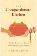 The Compassionate Kitchen: Buddhist Practices For Eating With Mindfulness And Gratitude