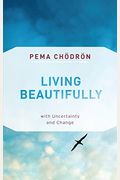 Living Beautifully: With Uncertainty And Change