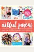 The Artful Parent: Simple Ways To Fill Your Family's Life With Art And Creativity