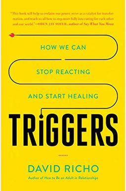 Triggers: How We Can Stop Reacting And Start Healing Triggers: How We Can Stop Reacting And Start Healing