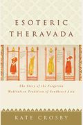 Esoteric Theravada: The Story Of The Forgotten Meditation Tradition Of Southeast Asia