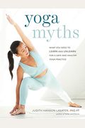 Yoga Myths: What You Need To Learn And Unlearn For A Safe And Healthy Yoga Practice