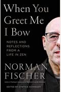 When You Greet Me I Bow: Notes And Reflections From A Life In Zen