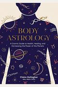 Body Astrology: A Cosmic Guide to Health, Healing, and Harnessing the Power of the Planets