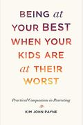 Being At Your Best When Your Kids Are At Their Worst: Practical Compassion In Parenting