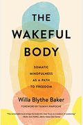 The Wakeful Body: Somatic Mindfulness As A Path To Freedom
