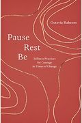 Pause, Rest, Be: Stillness Practices For Courage In Times Of Change