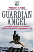 Guardian Angel: Life And Death Adventures With Pararescue, The World's Most Powerful Commando Rescue Force