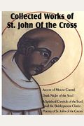 Collected Works Of St. John Of The Cross: Ascent Of Mount Carmel, Dark Night Of The Soul, A Spiritual Canticle Of The Soul And The Bridegroom Christ,