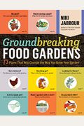 Groundbreaking Food Gardens: 73 Plans That Will Change The Way You Grow Your Garden
