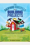 The Backyard Homestead Book Of Building Projects