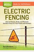Electric Fencing: How To Choose, Build, And Maintain The Best Fence For Your Plants And Animals. A Storey Basics(R) Title