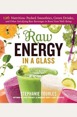 Raw Energy In A Glass: 126 Nutrition-Packed Smoothies, Green Drinks, And Other Satisfying Raw Beverages To Boost Your Well-Being Raw Energy In A Glass: 126 Nutrition-Packed Smoothies, Green Drinks, And Other Satisfying Raw Beverages To Boost Your Well-Being