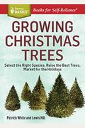 Growing Christmas Trees: Select The Right Species, Raise The Best Trees, Market For The Holidays