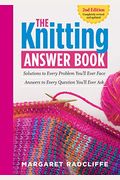 The Knitting Answer Book, 2nd Edition: Solutions To Every Problem You'll Ever Face; Answers To Every Question You'll Ever Ask