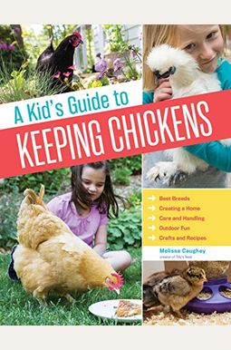 A Kid's Guide To Keeping Chickens: Best Breeds, Creating A Home, Care And Handling, Outdoor Fun, Crafts And Treats A Kid's Guide To Keeping Chickens: Best Breeds, Creating A Home, Care And Handling, Outdoor Fun, Crafts And Treats