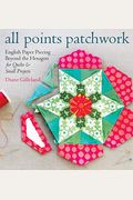 All Points Patchwork: English Paper Piecing Beyond The Hexagon For Quilts & Small Projects