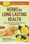 Herbs For Long-Lasting Health: How To Make And Use Herbal Remedies For Lifelong Vitality. A Storey Basics(R) Title
