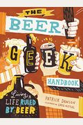 The Beer Geek Handbook: Living A Life Ruled By Beer