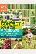 Compact Farms: 15 Proven Plans For Market Farms On 5 Acres Or Less; Includes Detailed Farm Layouts For Productivity And Efficiency