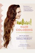 Natural Hair Coloring: How To Use Henna And Other Pure Herbal Pigments For Chemical-Free Beauty