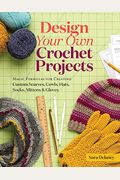 Design Your Own Crochet Projects: Magic Formulas For Creating Custom Scarves, Cowls, Hats, Socks, Mittens & Gloves