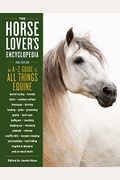 The Horse-Lover's Encyclopedia, 2nd Edition: A-Z Guide To All Things Equine: Barrel Racing, Breeds, Cinch, Cowboy Curtain, Dressage, Driving, Foaling,