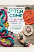 Stitch Camp: 18 Crafty Projects For Kids & Tweens - Learn 6 All-Time Favorite Skills: Sew, Knit, Crochet, Felt, Embroider & Weave