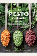 The Pesto Cookbook: 116 Recipes For Creative Herb Combinations And Dishes Bursting With Flavor