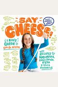 Say Cheese!: A Kid's Guide to Cheese Making with Recipes for Mozzarella, Cream Cheese, Feta & Other Favorites