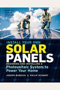Install Your Own Solar Panels: Designing And Installing A Photovoltaic System To Power Your Home