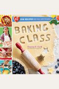 Baking Class: 50 Fun Recipes Kids Will Love To Bake!