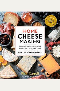 Home Cheese Making, 4th Edition: From Fresh and Soft to Firm, Blue, Goat's Milk, and More; Recipes for 100 Favorite Cheeses Home Cheese Making, 4th Edition: From Fresh and Soft to Firm, Blue, Goat's Milk, and More; Recipes for 100 Favorite Cheeses