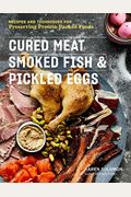 Cured Meat, Smoked Fish & Pickled Eggs: Recipes & Techniques For Preserving Protein-Packed Foods