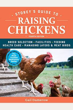 Storey's Guide To Raising Chickens, 4th Edition: Breed Selection, Facilities, Feeding, Health Care, Managing Layers & Meat Birds Storey's Guide To Raising Chickens, 4th Edition: Breed Selection, Facilities, Feeding, Health Care, Managing Layers & Meat Birds