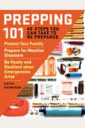 Prepping 101: 40 Steps You Can Take To Be Prepared: Protect Your Family, Prepare For Weather Disasters, And Be Ready And Resilient W