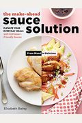 The Make-Ahead Sauce Solution: Elevate Your Everyday Meals With 61 Freezer-Friendly Sauces