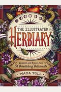 The Illustrated Herbiary: Guidance And Rituals From 36 Bewitching Botanicals