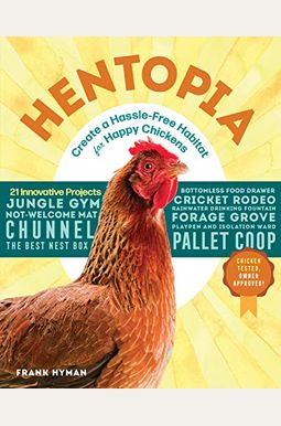 Hentopia: Create A Hassle-Free Habitat For Happy Chickens; 21 Innovative Projects Hentopia: Create A Hassle-Free Habitat For Happy Chickens; 21 Innovative Projects