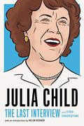 Julia Child: The Last Interview: And Other Conversations (The Last Interview Series)