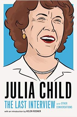 Julia Child: The Last Interview: And Other Conversations (The Last Interview Series) Julia Child: The Last Interview: And Other Conversations (The Last Interview Series)