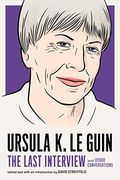 Ursula K. Le Guin: The Last Interview And Other Conversations