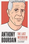 Anthony Bourdain: The Last Interview: And Other Conversations