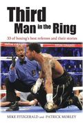 Third Man In The Ring: 33 Of Boxing's Best Referees And Their Stories