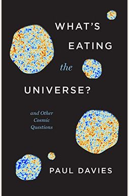 What's Eating the Universe?: And Other Cosmic Questions What's Eating the Universe?: And Other Cosmic Questions